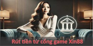 Rút tiền từ cổng game Xin88