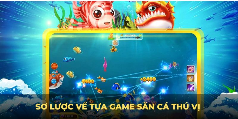 Sơ lược về tựa game săn cá thú vị